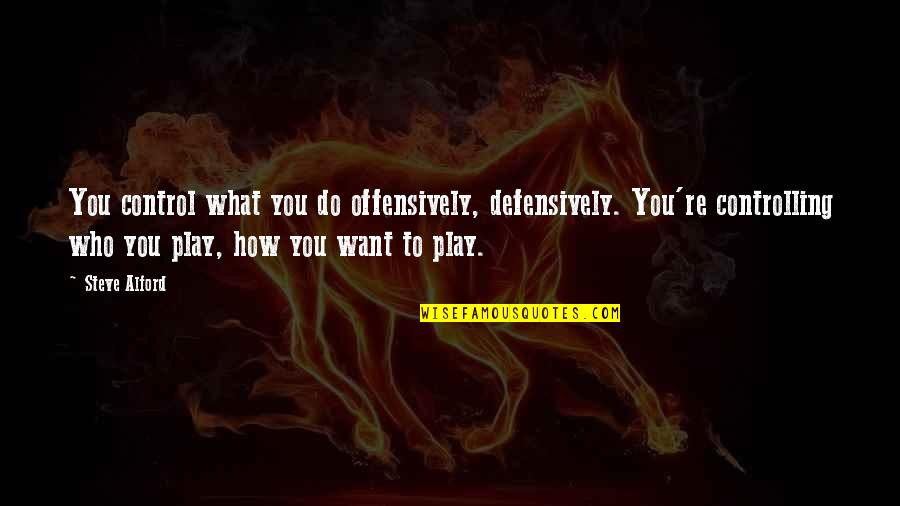 How To Control Quotes By Steve Alford: You control what you do offensively, defensively. You're How To Control Quotes By Steve Alford: You control what you do offensively, defensively. You're
