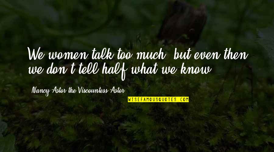 How To Cook Your Life Quotes By Nancy Astor The Viscountess Astor: We women talk too much, but even then How To Cook Your Life Quotes By Nancy Astor The Viscountess Astor: We women talk too much, but even then