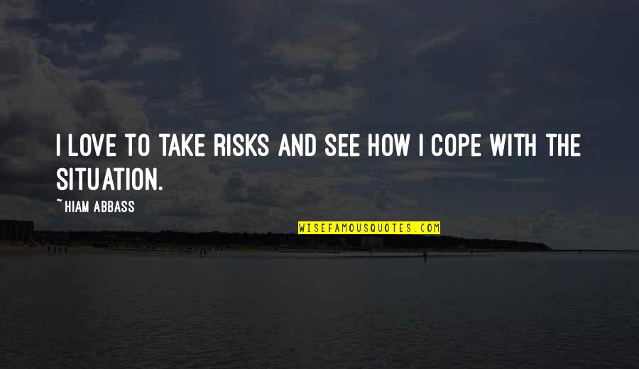 How To Cope Quotes By Hiam Abbass: I love to take risks and see how