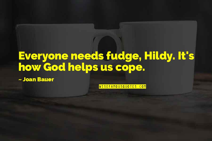 How To Cope Quotes By Joan Bauer: Everyone needs fudge, Hildy. It's how God helps