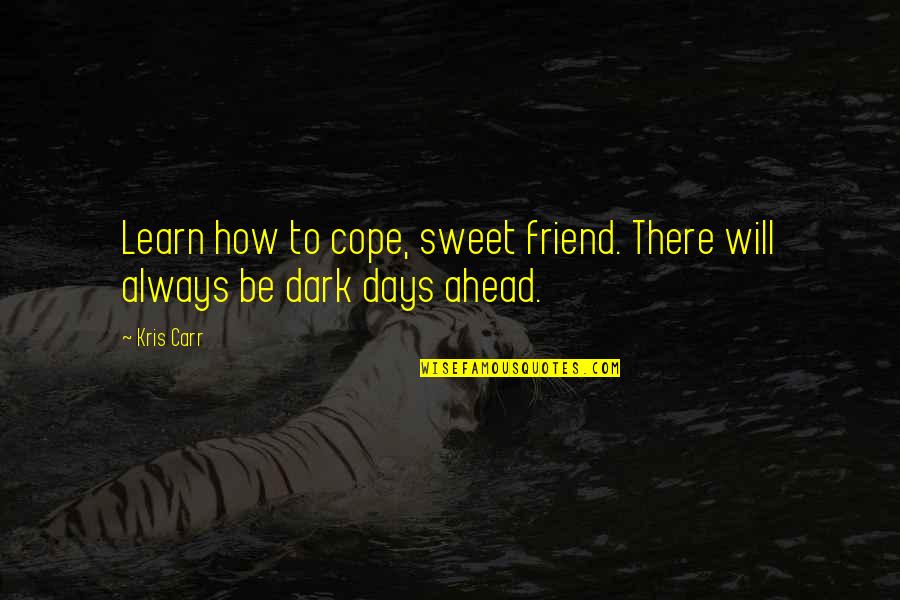 How To Cope Quotes By Kris Carr: Learn how to cope, sweet friend. There will