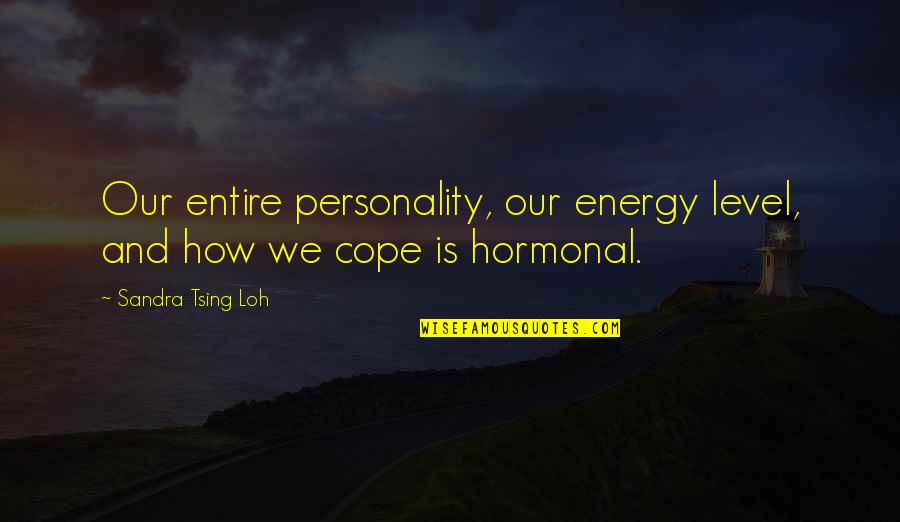 How To Cope Quotes By Sandra Tsing Loh: Our entire personality, our energy level, and how
