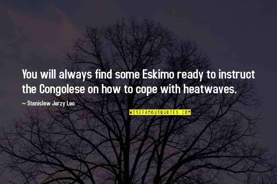 How To Cope Quotes By Stanislaw Jerzy Lec: You will always find some Eskimo ready to