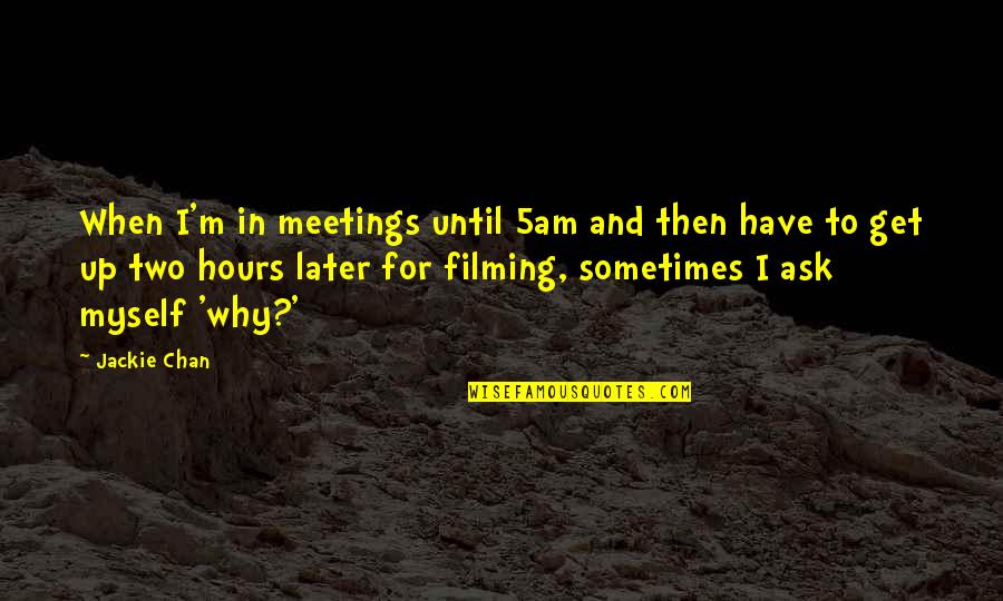 How To Create A Good Quotes By Jackie Chan: When I'm in meetings until 5am and then How To Create A Good Quotes By Jackie Chan: When I'm in meetings until 5am and then