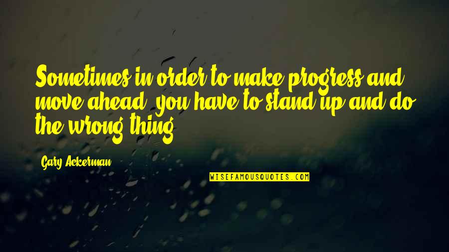How To Create Block Quote Quotes By Gary Ackerman: Sometimes in order to make progress and move How To Create Block Quote Quotes By Gary Ackerman: Sometimes in order to make progress and move