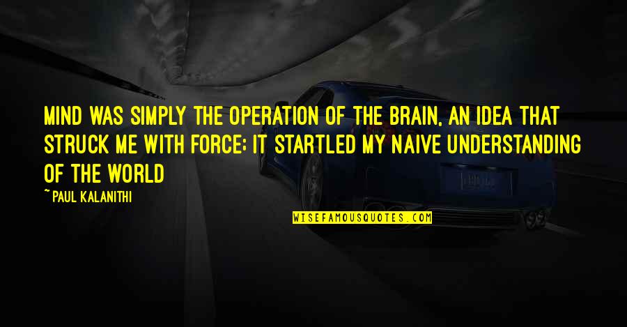 How To Create Change Quotes By Paul Kalanithi: mind was simply the operation of the brain, How To Create Change Quotes By Paul Kalanithi: mind was simply the operation of the brain,