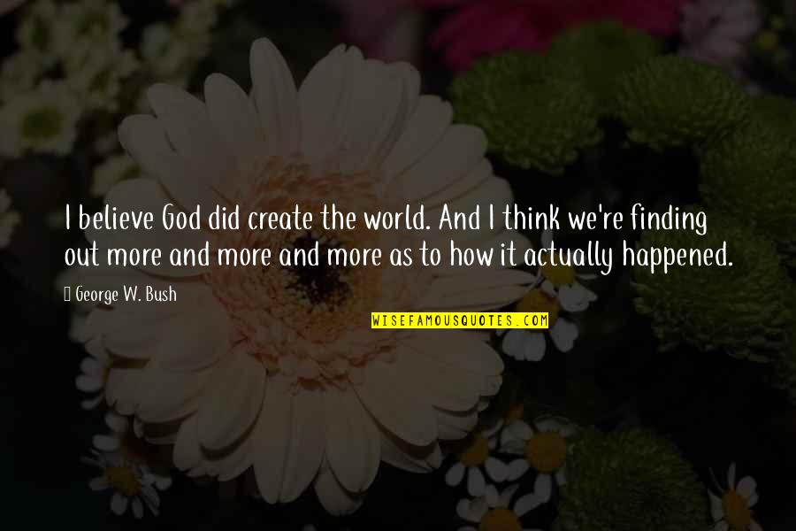 How To Create Quotes By George W. Bush: I believe God did create the world. And How To Create Quotes By George W. Bush: I believe God did create the world. And
