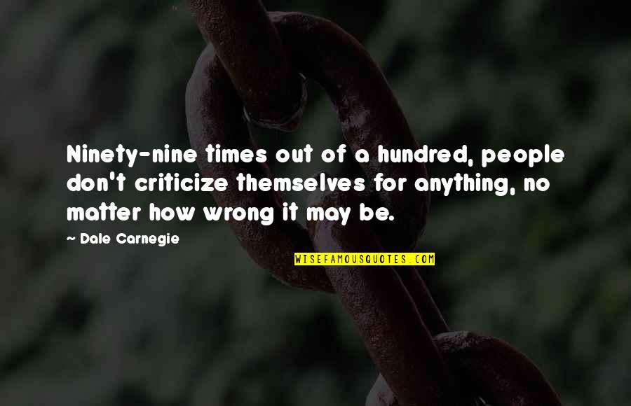 How To Criticize Quotes By Dale Carnegie: Ninety-nine times out of a hundred, people don't