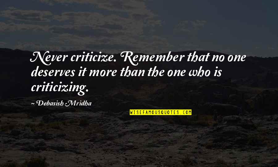 How To Criticize Quotes By Debasish Mridha: Never criticize. Remember that no one deserves it