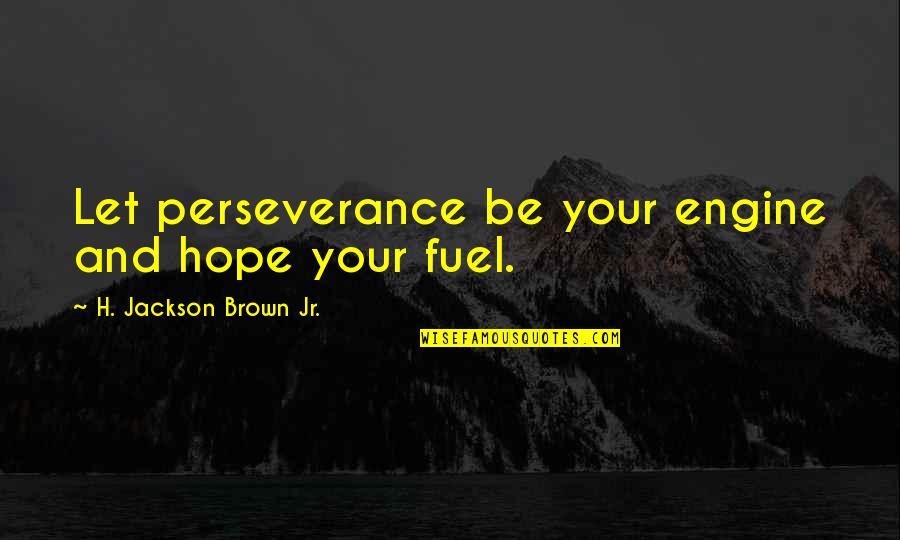 How To Criticize Quotes By H. Jackson Brown Jr.: Let perseverance be your engine and hope your