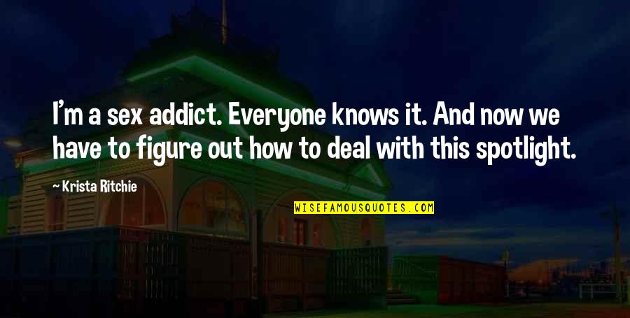 How To Deal Quotes By Krista Ritchie: I'm a sex addict. Everyone knows it. And