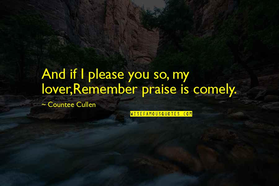 How To Deal With Anger Quotes By Countee Cullen: And if I please you so, my lover,Remember