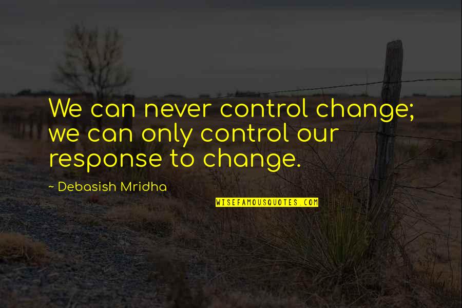 How To Deal With Change Quotes By Debasish Mridha: We can never control change; we can only