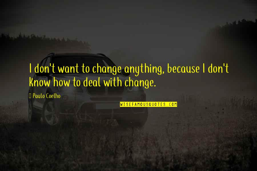 How To Deal With Change Quotes By Paulo Coelho: I don't want to change anything, because I