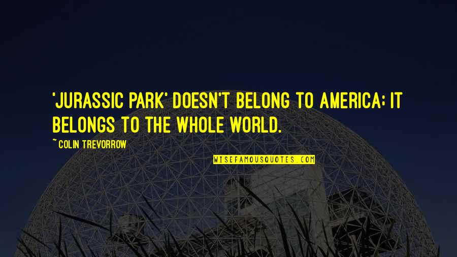 How To Deal With Disappointment Quotes By Colin Trevorrow: 'Jurassic Park' doesn't belong to America; it belongs