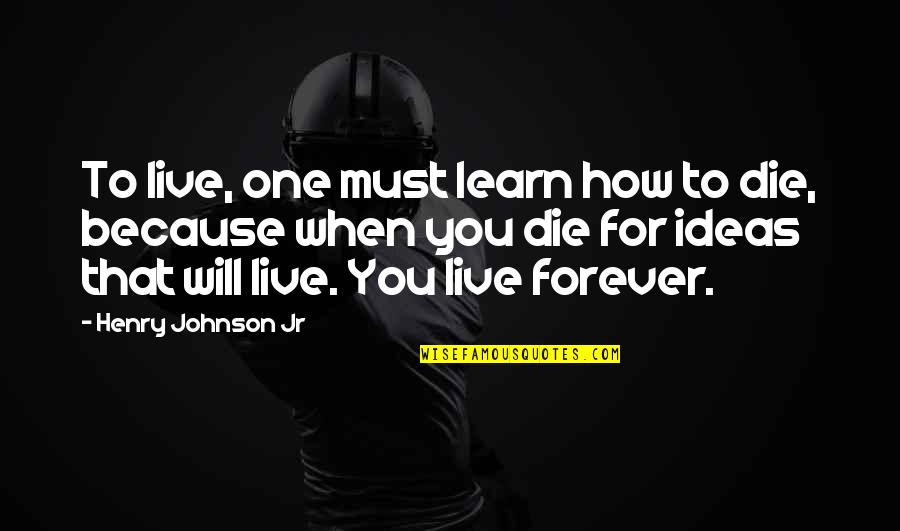 How To Die Quotes By Henry Johnson Jr: To live, one must learn how to die,