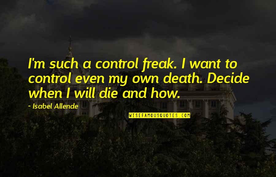 How To Die Quotes By Isabel Allende: I'm such a control freak. I want to