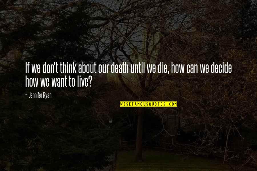 How To Die Quotes By Jennifer Ryan: If we don't think about our death until