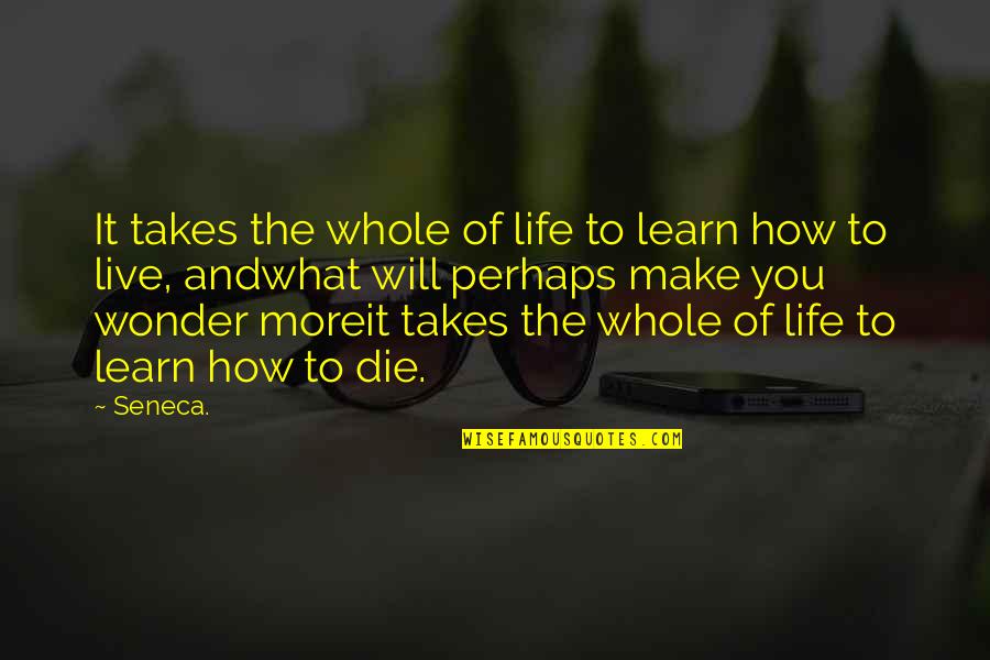 How To Die Quotes By Seneca.: It takes the whole of life to learn