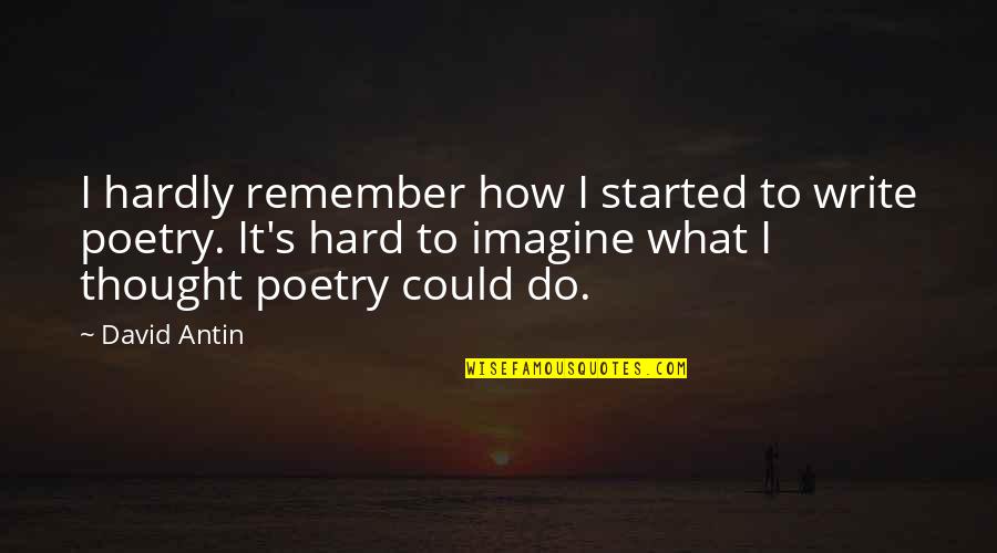 How To Do Poetry Quotes By David Antin: I hardly remember how I started to write