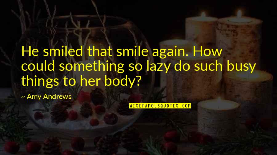 How To Do Something Quotes By Amy Andrews: He smiled that smile again. How could something