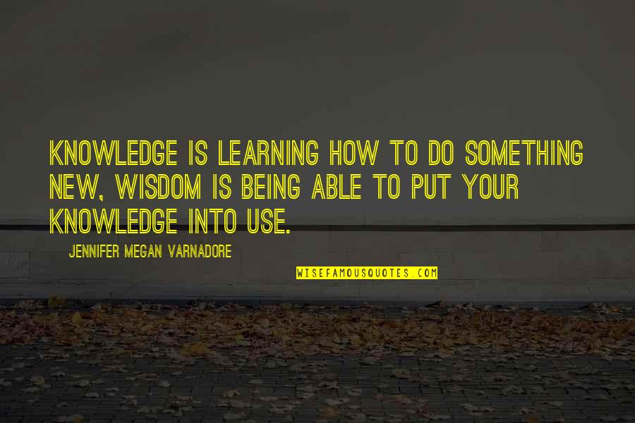 How To Do Something Quotes By Jennifer Megan Varnadore: Knowledge is learning how to do something new,