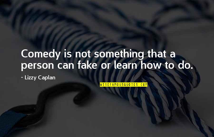 How To Do Something Quotes By Lizzy Caplan: Comedy is not something that a person can