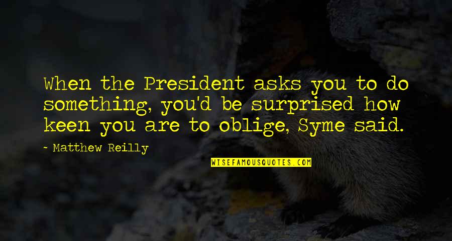 How To Do Something Quotes By Matthew Reilly: When the President asks you to do something,