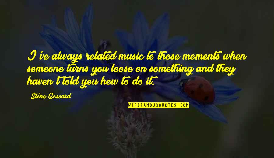 How To Do Something Quotes By Stone Gossard: I've always related music to those moments when