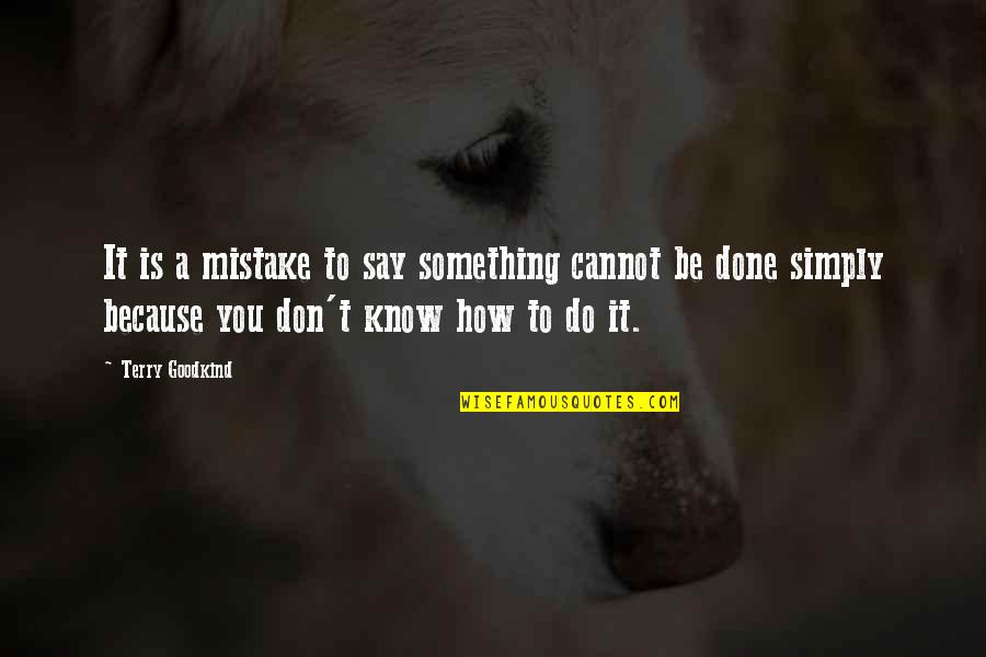 How To Do Something Quotes By Terry Goodkind: It is a mistake to say something cannot