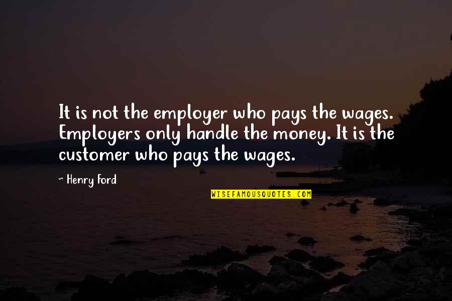 How To Drive Away Hatred Quotes By Henry Ford: It is not the employer who pays the How To Drive Away Hatred Quotes By Henry Ford: It is not the employer who pays the