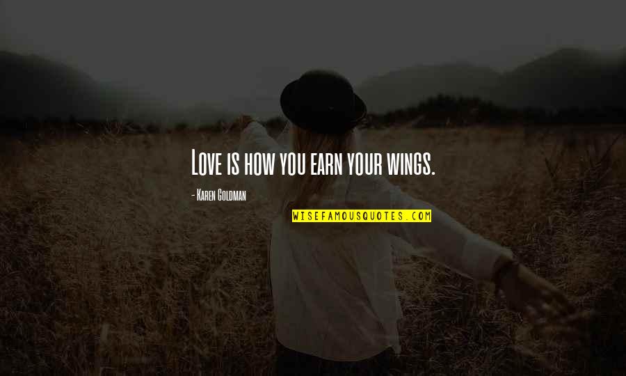 How To Earn From Quotes By Karen Goldman: Love is how you earn your wings.