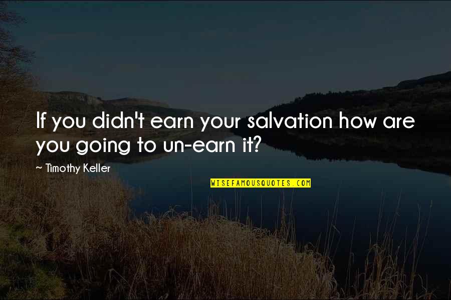How To Earn From Quotes By Timothy Keller: If you didn't earn your salvation how are