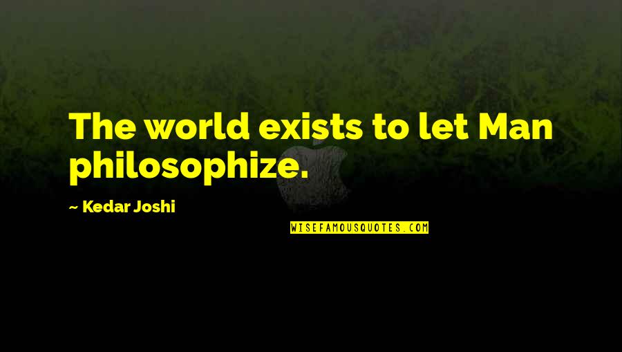 How To Embed Quotes By Kedar Joshi: The world exists to let Man philosophize.