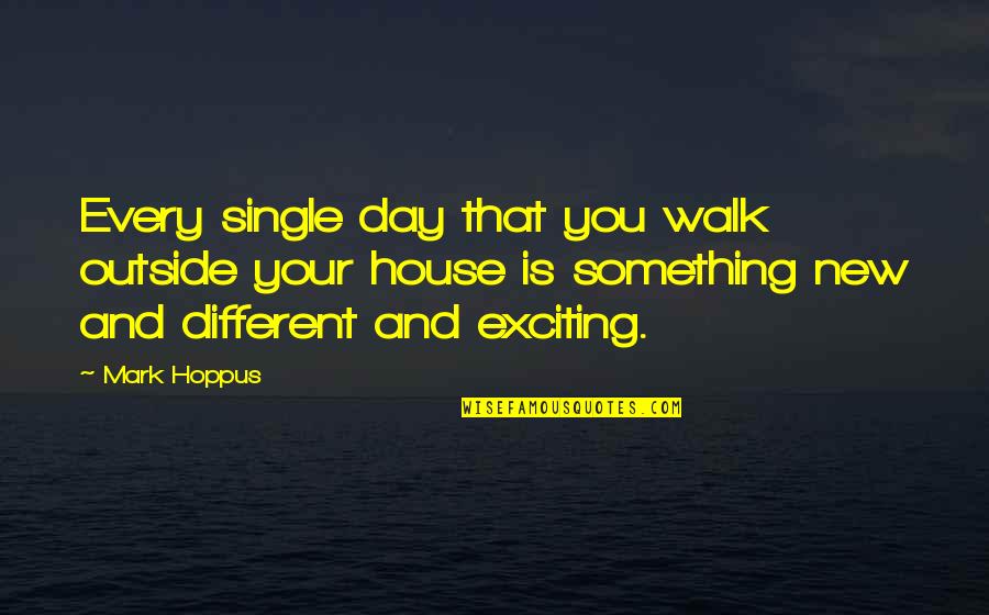 How To End A Sentence On A Quotes By Mark Hoppus: Every single day that you walk outside your How To End A Sentence On A Quotes By Mark Hoppus: Every single day that you walk outside your