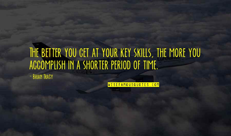How To End Speech With A Quote Quotes By Brian Tracy: The better you get at your key skills, How To End Speech With A Quote Quotes By Brian Tracy: The better you get at your key skills,