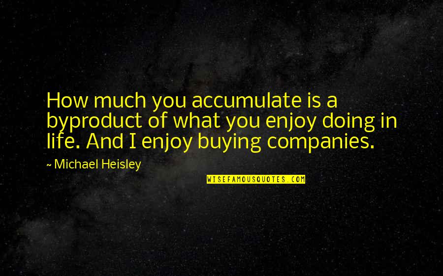 How To Enjoy Life Quotes By Michael Heisley: How much you accumulate is a byproduct of