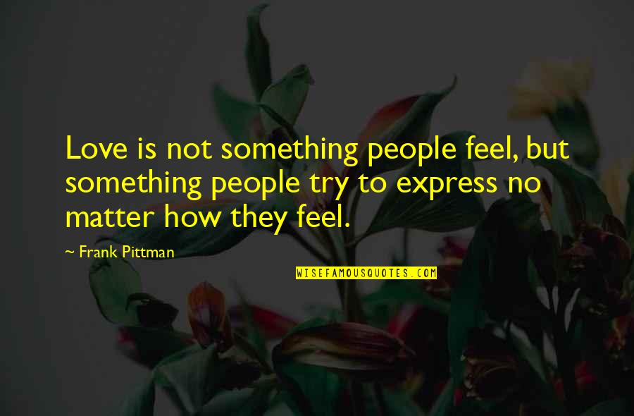 How To Express Your Love Quotes By Frank Pittman: Love is not something people feel, but something