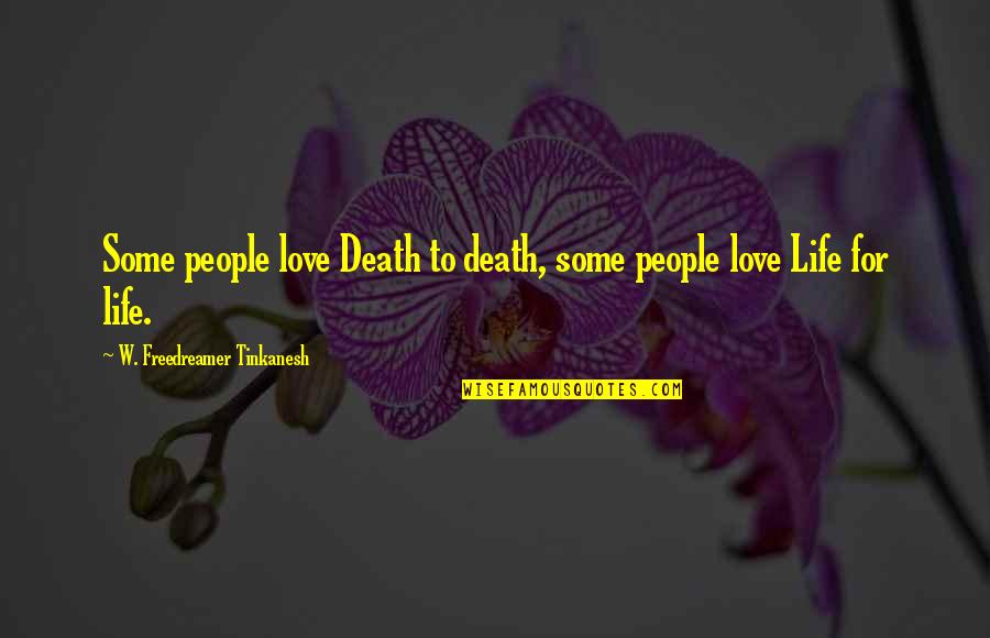 How To Express Your Love To A Girl Quotes By W. Freedreamer Tinkanesh: Some people love Death to death, some people