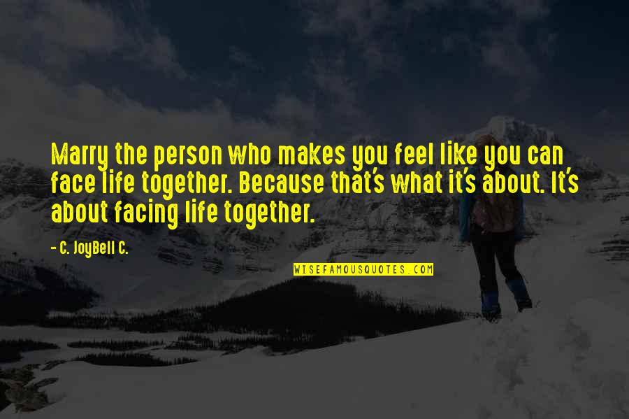 How To Face Life Quotes By C. JoyBell C.: Marry the person who makes you feel like
