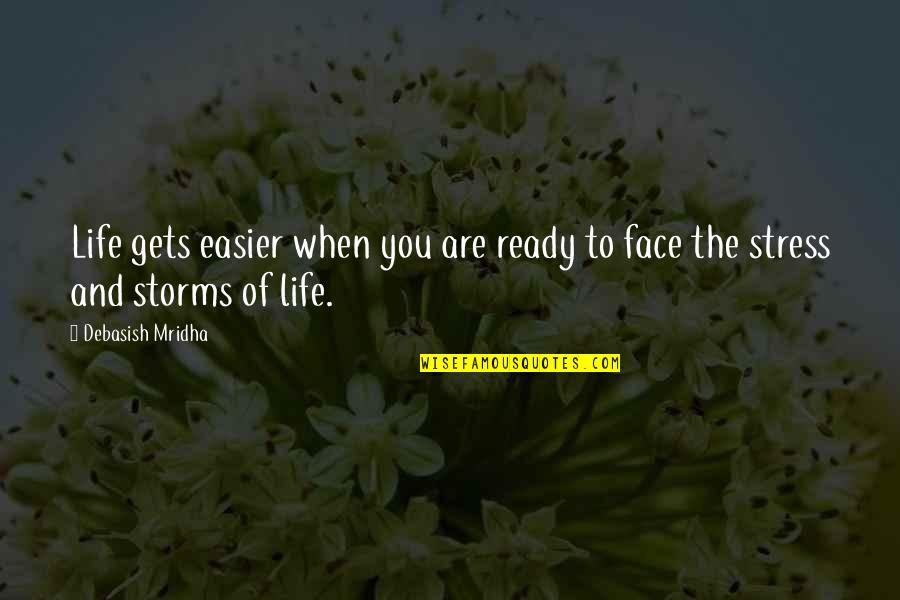 How To Face Life Quotes By Debasish Mridha: Life gets easier when you are ready to