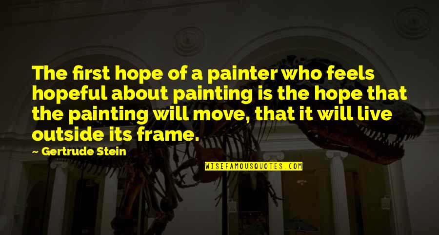 How To Face Life Quotes By Gertrude Stein: The first hope of a painter who feels