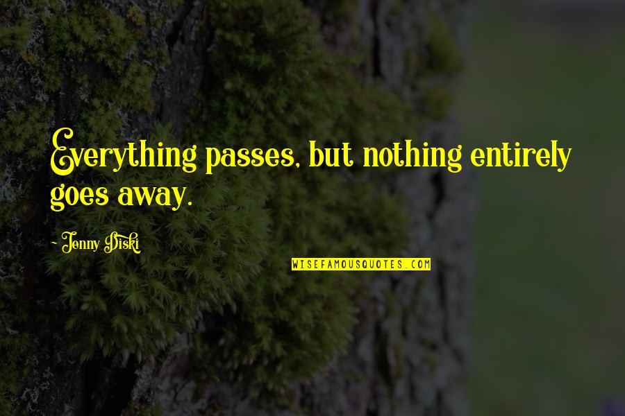 How To Face Life Quotes By Jenny Diski: Everything passes, but nothing entirely goes away.