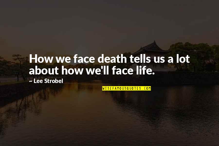 How To Face Life Quotes By Lee Strobel: How we face death tells us a lot