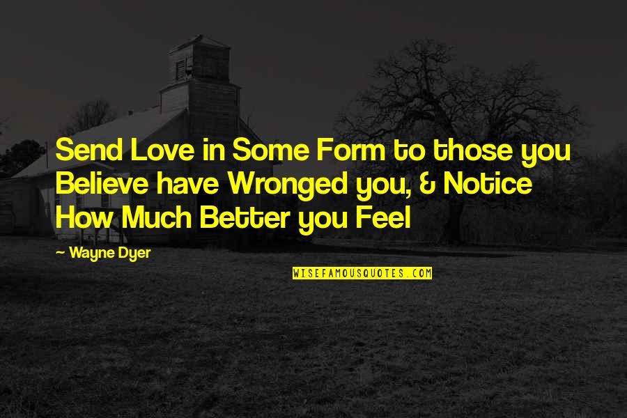How To Feel Better Quotes By Wayne Dyer: Send Love in Some Form to those you