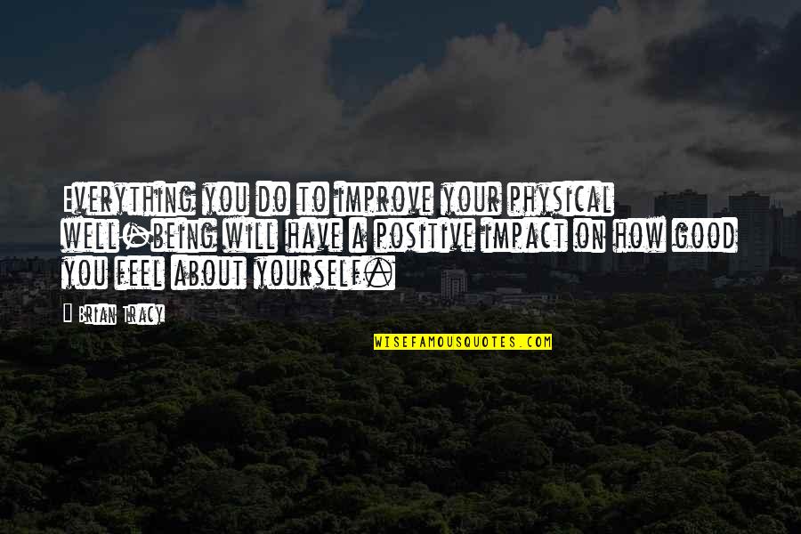 How To Feel Good Quotes By Brian Tracy: Everything you do to improve your physical well-being