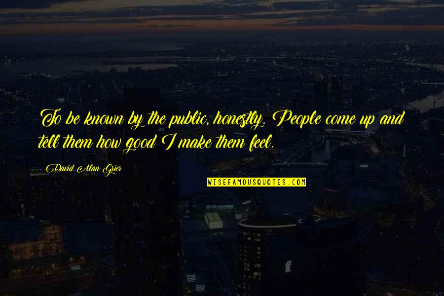 How To Feel Good Quotes By David Alan Grier: To be known by the public, honestly. People