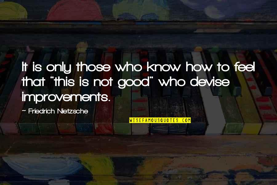 How To Feel Good Quotes By Friedrich Nietzsche: It is only those who know how to