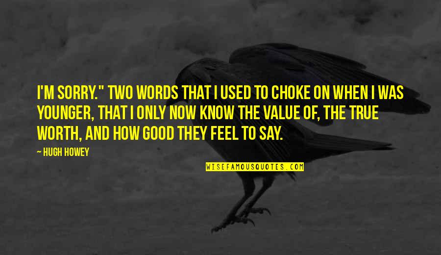 How To Feel Good Quotes By Hugh Howey: I'm sorry." Two words that I used to