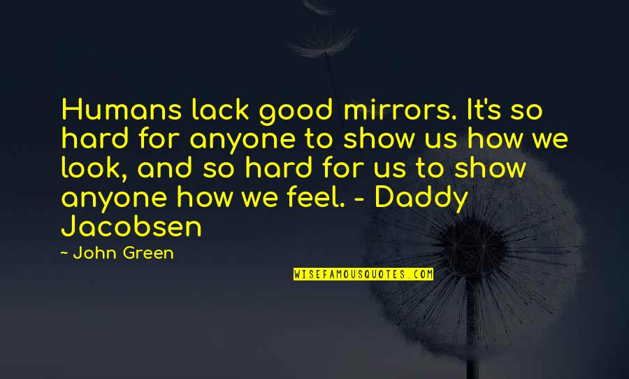 How To Feel Good Quotes By John Green: Humans lack good mirrors. It's so hard for